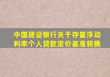 中国建设银行关于存量浮动利率个人贷款定价基准转换