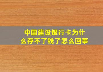 中国建设银行卡为什么存不了钱了怎么回事