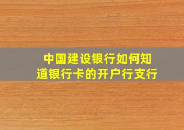 中国建设银行如何知道银行卡的开户行支行