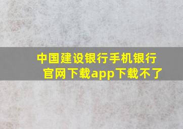 中国建设银行手机银行官网下载app下载不了