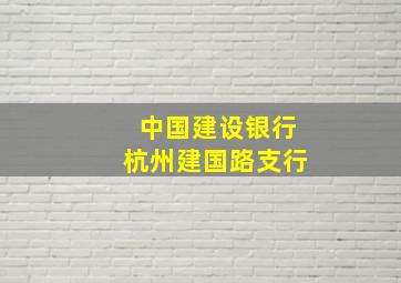 中国建设银行杭州建国路支行