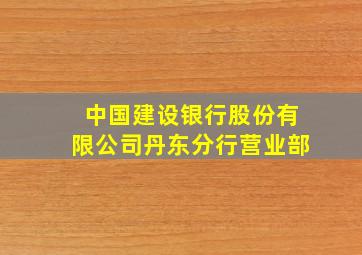 中国建设银行股份有限公司丹东分行营业部