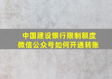 中国建设银行限制额度微信公众号如何开通转账