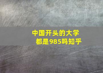 中国开头的大学都是985吗知乎