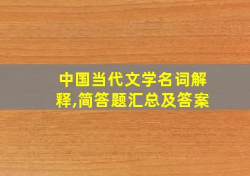 中国当代文学名词解释,简答题汇总及答案