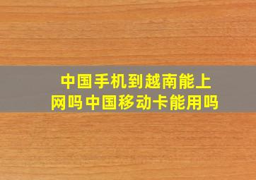 中国手机到越南能上网吗中国移动卡能用吗