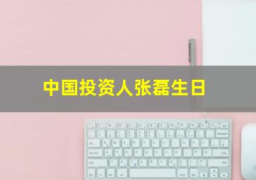 中国投资人张磊生日