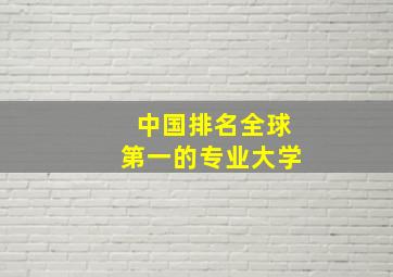 中国排名全球第一的专业大学