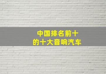 中国排名前十的十大音响汽车