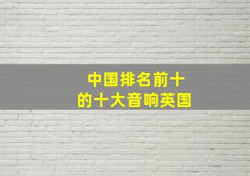 中国排名前十的十大音响英国