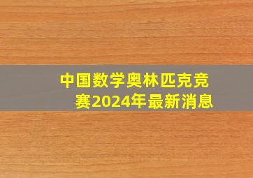 中国数学奥林匹克竞赛2024年最新消息