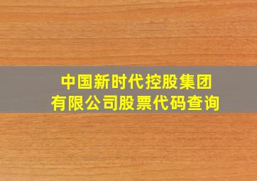 中国新时代控股集团有限公司股票代码查询