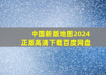 中国新版地图2024正版高清下载百度网盘