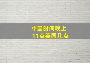 中国时间晚上11点英国几点