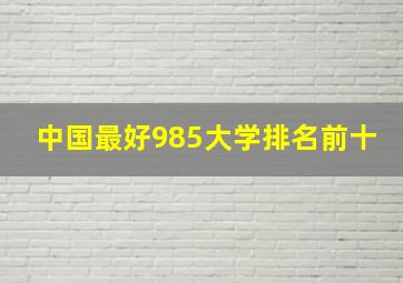 中国最好985大学排名前十