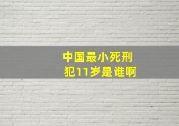 中国最小死刑犯11岁是谁啊