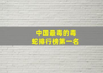 中国最毒的毒蛇排行榜第一名