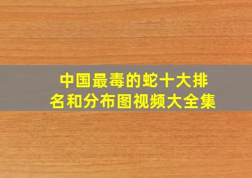 中国最毒的蛇十大排名和分布图视频大全集