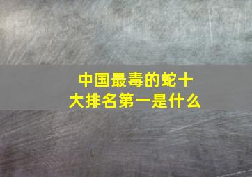 中国最毒的蛇十大排名第一是什么