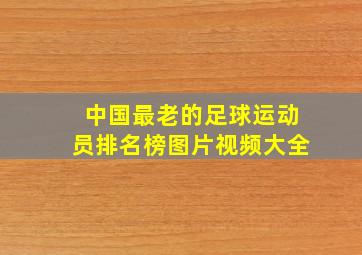 中国最老的足球运动员排名榜图片视频大全