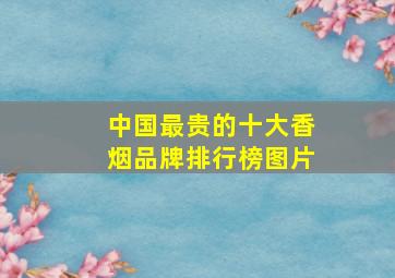 中国最贵的十大香烟品牌排行榜图片