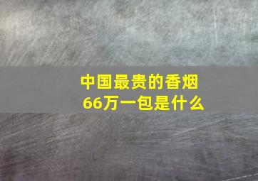 中国最贵的香烟66万一包是什么