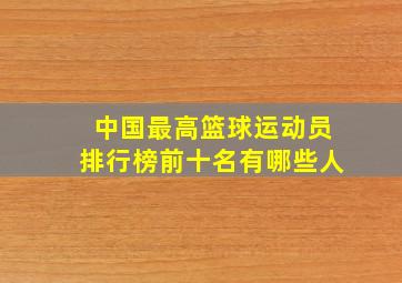 中国最高篮球运动员排行榜前十名有哪些人