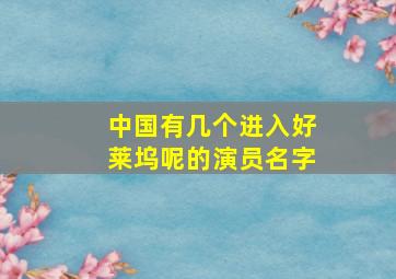 中国有几个进入好莱坞呢的演员名字