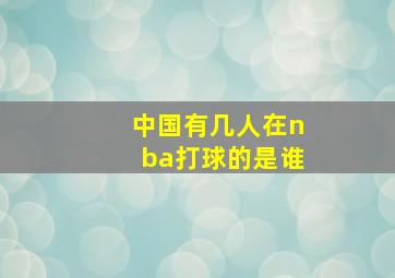 中国有几人在nba打球的是谁