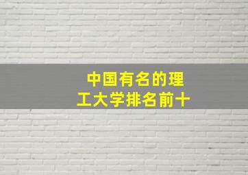 中国有名的理工大学排名前十