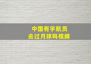 中国有宇航员去过月球吗视频