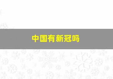 中国有新冠吗