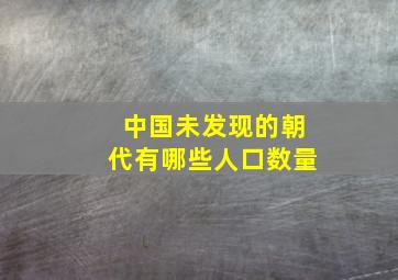 中国未发现的朝代有哪些人口数量