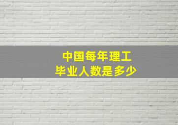 中国每年理工毕业人数是多少