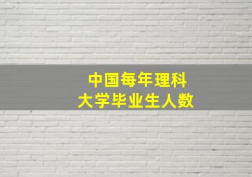 中国每年理科大学毕业生人数