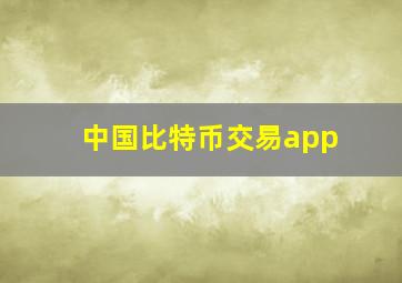 中国比特币交易app