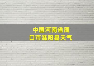 中国河南省周口市淮阳县天气