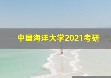 中国海洋大学2021考研