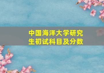 中国海洋大学研究生初试科目及分数