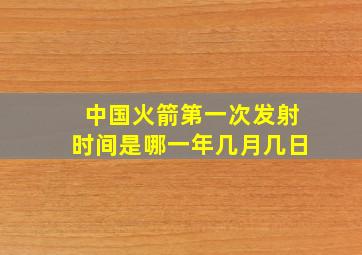 中国火箭第一次发射时间是哪一年几月几日