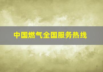 中国燃气全国服务热线