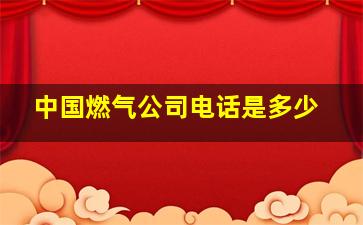 中国燃气公司电话是多少