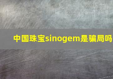 中国珠宝sinogem是骗局吗