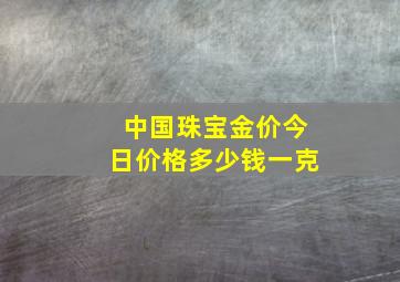 中国珠宝金价今日价格多少钱一克