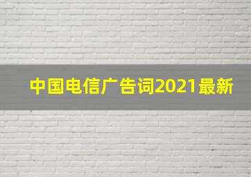 中国电信广告词2021最新