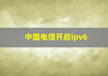 中国电信开启ipv6