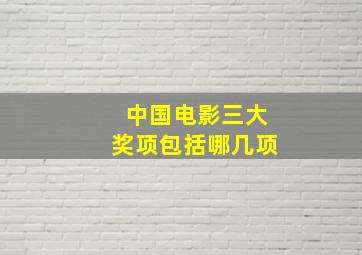 中国电影三大奖项包括哪几项