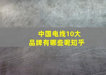 中国电线10大品牌有哪些呢知乎