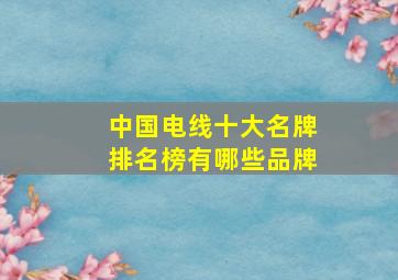 中国电线十大名牌排名榜有哪些品牌