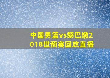 中国男篮vs黎巴嫩2018世预赛回放直播